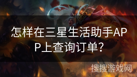 怎样在三星生活助手APP上查询订单？