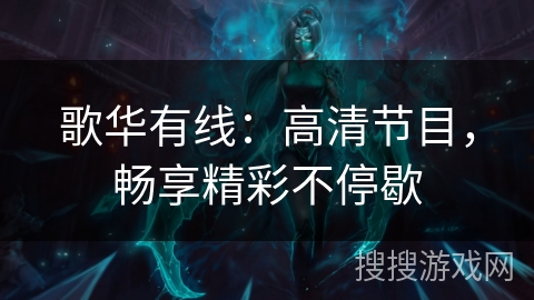 歌华有线：高清节目，畅享精彩不停歇