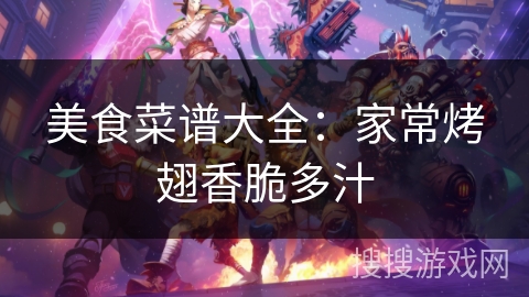 美食菜谱大全：家常烤翅香脆多汁