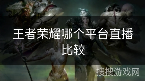 王者荣耀哪个平台直播比较