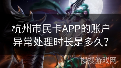 杭州市民卡APP的账户异常处理时长是多久？