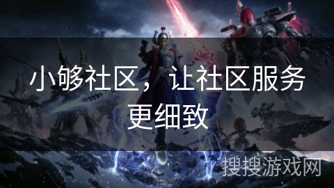 小够社区，让社区服务更细致