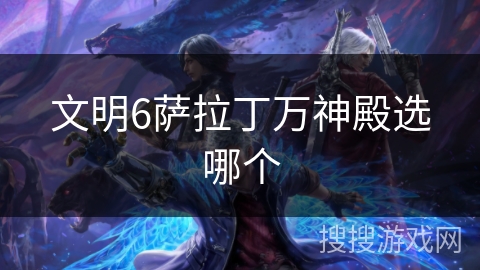 文明6萨拉丁万神殿选哪个