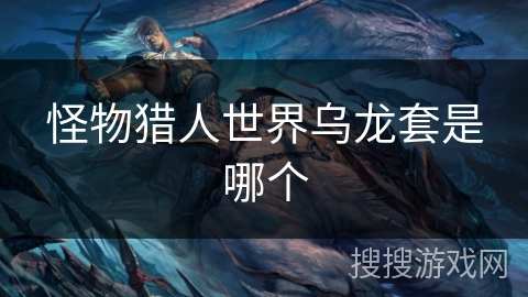 怪物猎人世界乌龙套是哪个