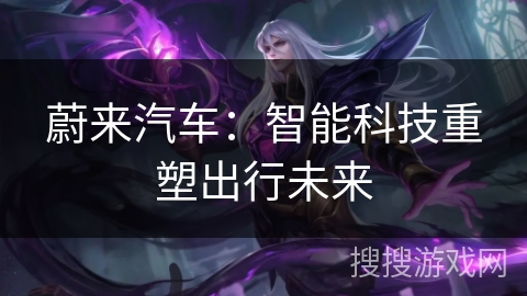 蔚来汽车：智能科技重塑出行未来