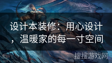 设计本装修:用心设计,温暖家的每一寸空间 设计本装修:用心设计,温暖家的每一寸空间