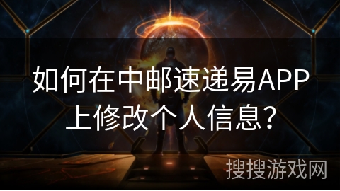 如何在中邮速递易APP上修改个人信息？