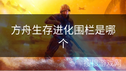 方舟生存进化围栏是哪个