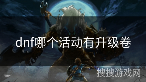 dnf哪个活动有升级卷