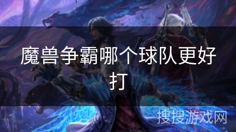 魔兽争霸哪个球队更好打