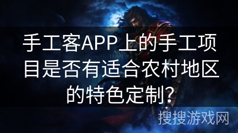 手工客APP上的手工项目是否有适合农村地区的特色定制？