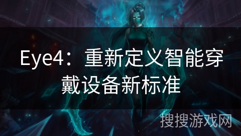Eye4：重新定义智能穿戴设备新标准