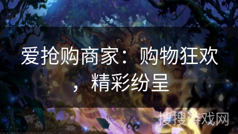 爱抢购商家：购物狂欢，精彩纷呈