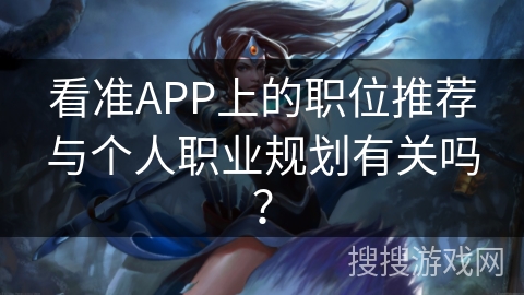 看准APP上的职位推荐与个人职业规划有关吗？