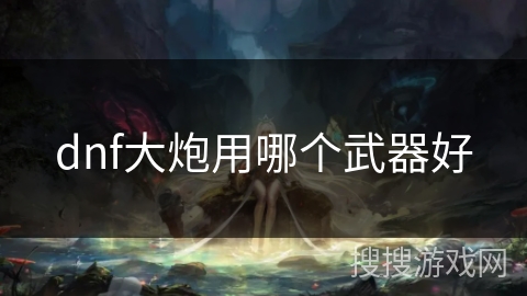 dnf大炮用哪个武器好