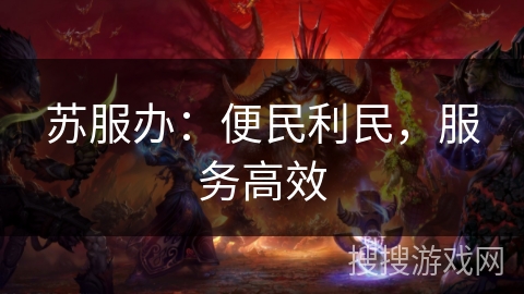 苏服办：便民利民，服务高效