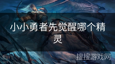 小小勇者先觉醒哪个精灵