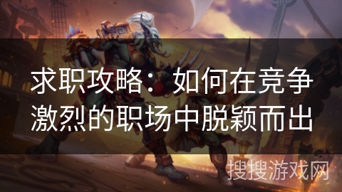 求职攻略：如何在竞争激烈的职场中脱颖而出