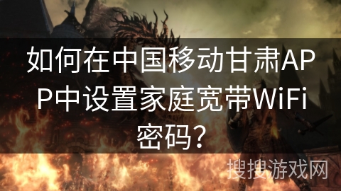 如何在中国移动甘肃APP中设置家庭宽带WiFi密码? 如何在中国移动甘肃APP中设置家庭宽带WiFi密码?