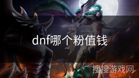 dnf哪个粉值钱 dnf哪个粉值钱