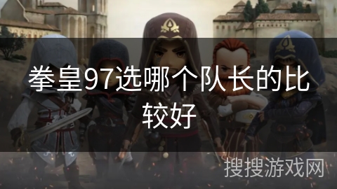 拳皇97选哪个队长的比较好