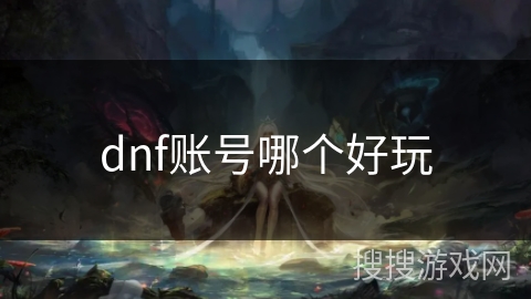 dnf账号哪个好玩 dnf账号哪个好玩