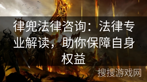 律兜法律咨询:法律专业解读,助你保障自身权益 律兜法律咨询:法律专业解读,助你保障自身权益