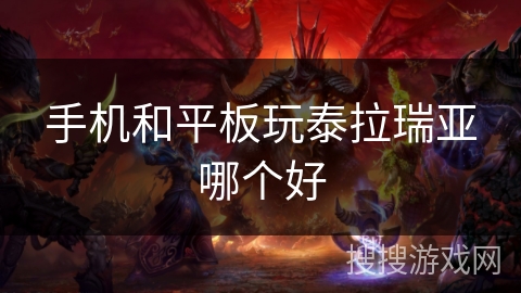 手机和平板玩泰拉瑞亚哪个好 手机和平板玩泰拉瑞亚哪个好