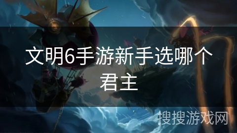 文明6手游新手选哪个君主