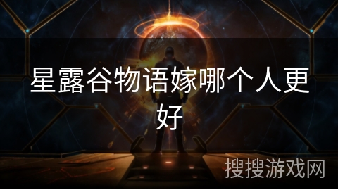 星露谷物语嫁哪个人更好 星露谷物语嫁哪个人更好