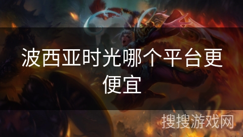 波西亚时光哪个平台更便宜 波西亚时光哪个平台更便宜