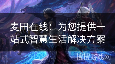 麦田在线:为您提供一站式智慧生活解决方案 麦田在线:为您提供一站式智慧生活解决方案