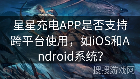星星充电APP是否支持跨平台使用,如iOS和Android系统? 星星充电APP是否支持跨平台使用,如iOS和Android系统?