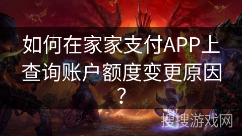如何在家家支付APP上查询账户额度变更原因? 如何在家家支付APP上查询账户额度变更原因?