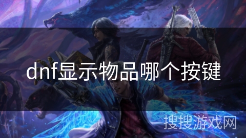 dnf显示物品哪个按键 dnf显示物品哪个按键