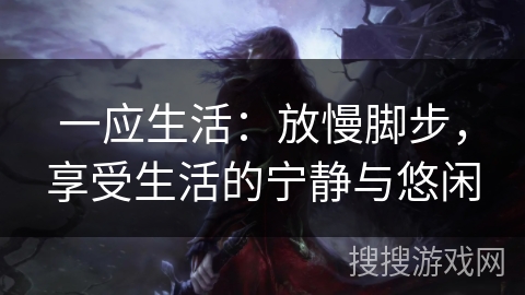一应生活：放慢脚步，享受生活的宁静与悠闲