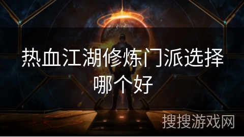热血江湖修炼门派选择哪个好 热血江湖修炼门派选择哪个好