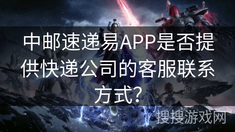 中邮速递易APP是否提供快递公司的客服联系方式？