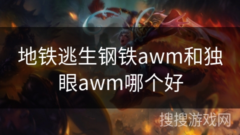 地铁逃生钢铁awm和独眼awm哪个好 地铁逃生钢铁awm和独眼awm哪个好