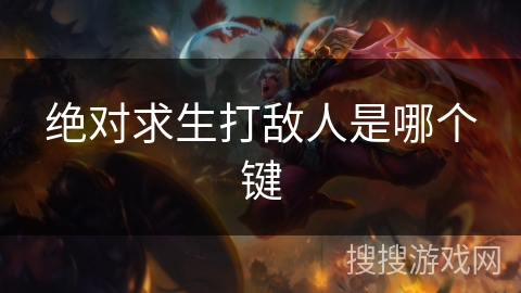 绝对求生打敌人是哪个键 绝对求生打敌人是哪个键
