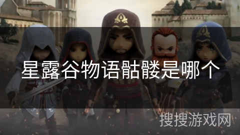 星露谷物语骷髅是哪个 星露谷物语骷髅是哪个