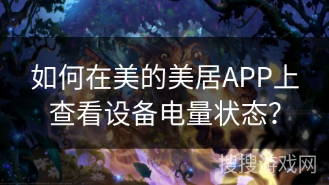 如何在美的美居APP上查看设备电量状态? 如何在美的美居APP上查看设备电量状态?