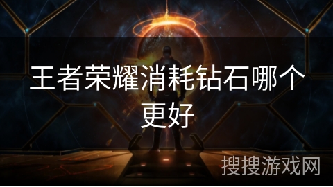 王者荣耀消耗钻石哪个更好 王者荣耀消耗钻石哪个更好