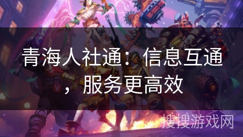 青海人社通:信息互通,服务更高效 青海人社通:信息互通,服务更高效