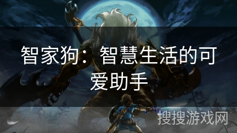 智家狗:智慧生活的可爱助手 智家狗:智慧生活的可爱助手