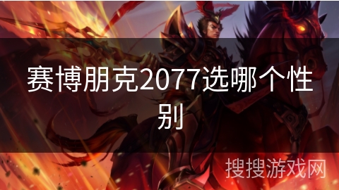 赛博朋克2077选哪个性别 赛博朋克2077选哪个性别