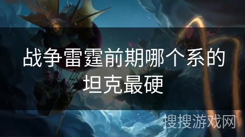 战争雷霆前期哪个系的坦克最硬