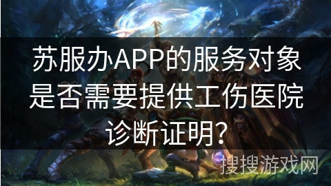 苏服办APP的服务对象是否需要提供工伤医院诊断证明？