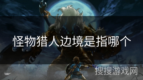 怪物猎人边境是指哪个