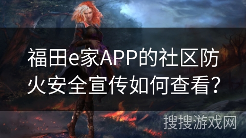 福田e家APP的社区防火安全宣传如何查看? 福田e家APP的社区防火安全宣传如何查看?